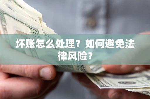 北京坏账怎么处理？如何避免法律风险？