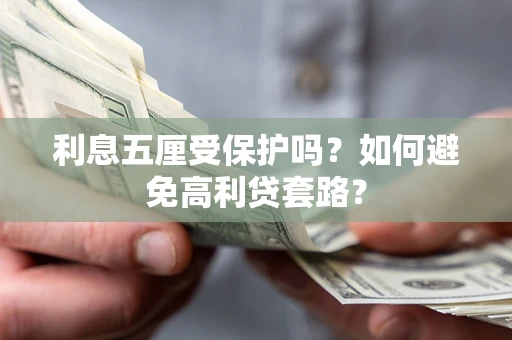 北京利息五厘受保护吗？如何避免高利贷套路？