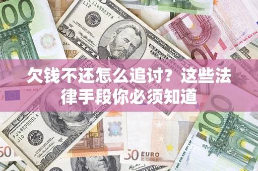 北京欠钱不还怎么追讨？这些法律手段你必须知道