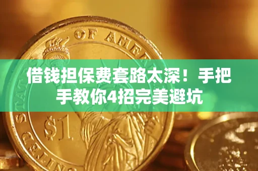 北京借钱担保费套路太深！手把手教你4招完美避坑