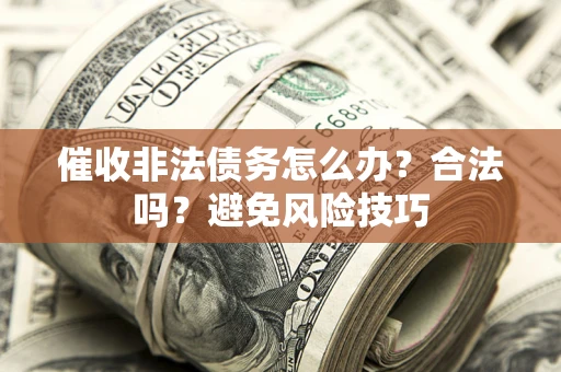 北京催收非法债务怎么办？合法吗？避免风险技巧