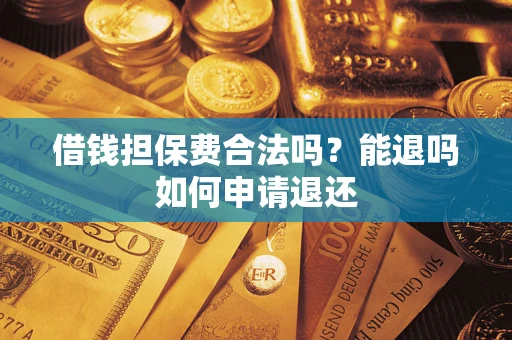 北京借钱担保费合法吗？能退吗如何申请退还