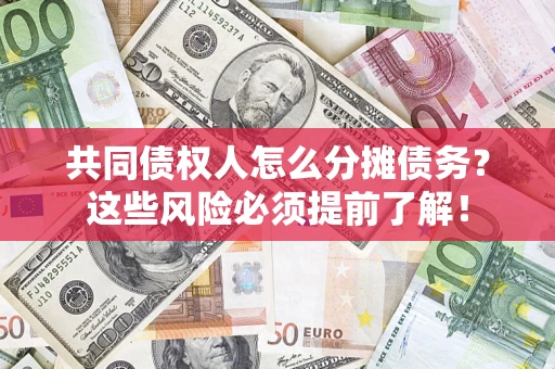 北京共同债权人怎么分摊债务？这些风险必须提前了解！