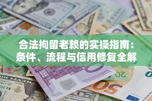 北京合法拘留老赖的实操指南:条件、流程与信用修复全解析 北京合法拘留老赖的实操指南:条件、流程与信用修复全解析