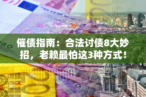 北京催债指南：合法讨债8大妙招，老赖最怕这3种方式！