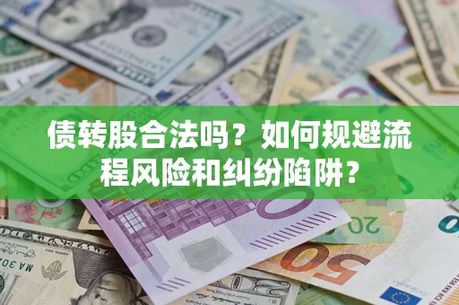 北京债转股合法吗？如何规避流程风险和纠纷陷阱？