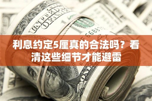 北京利息约定5厘真的合法吗？看清这些细节才能避雷