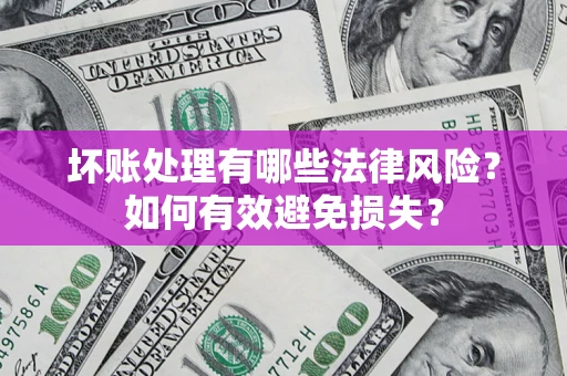 北京坏账处理有哪些法律风险？如何有效避免损失？